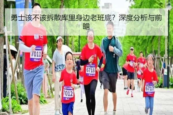 勇士该不该拆散库里身边老班底？深度分析与前瞻